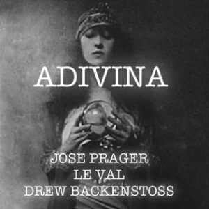 ADIVINA BY JOSE PRAGER, LEWIS LE VAL AND DREW BACKENSTOSS