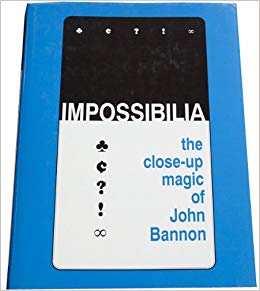 John Bannon - Impossibilia - The Close-Up Magic