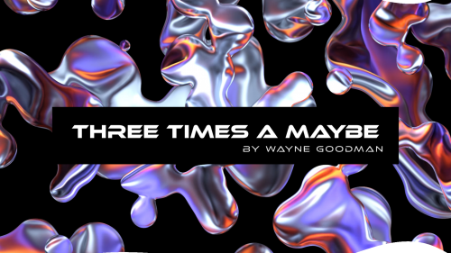 Wayne Goodman – Three times a Maybe