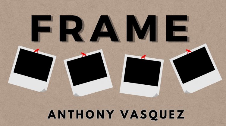 Frame by Anthony Vasquez