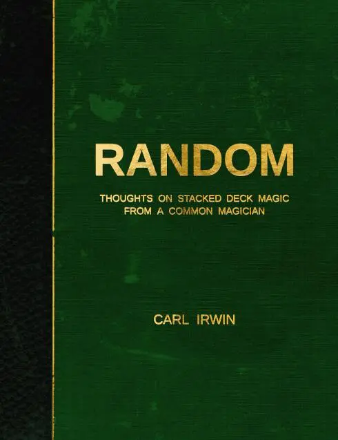 Carl Irwin - RANDOM - Thoughts on Stacked Deck Magic from a Common Magician