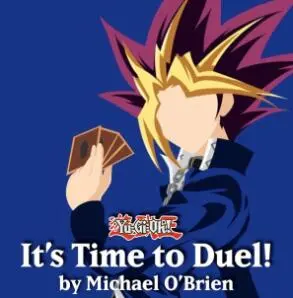 It's Time to Duel! A YUGIOH Project by Michael O'Brien