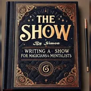 The Show By Simon - Writing a Show for Magicians and Mentalists
