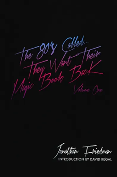 The 80's Called...They Want Their Magic Book Back-Volume 1 by Jonathan Friedman