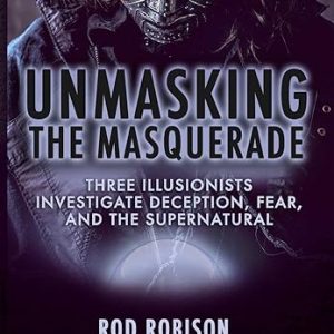 Unmasking the Masquerade Three Illusionists Investigate Deception, Fear and the Supernatural